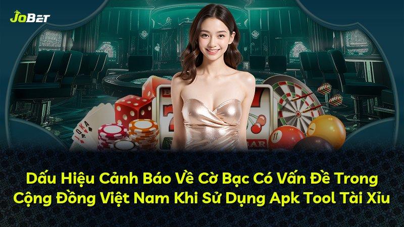 Dấu Hiệu Cảnh Báo Về Cờ Bạc Có Vấn Đề Trong Cộng Đồng Việt Nam Khi Sử Dụng Apk Tool Tài Xỉu