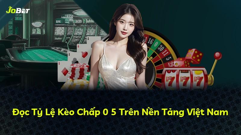 Đọc Tỷ Lệ Kèo Chấp 0 5 Trên Nền Tảng Việt Nam