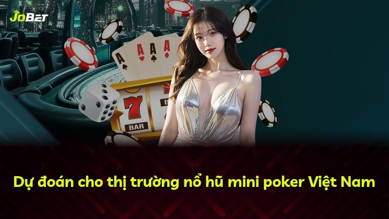 Dự đoán cho thị trường nổ hũ mini poker Việt Nam