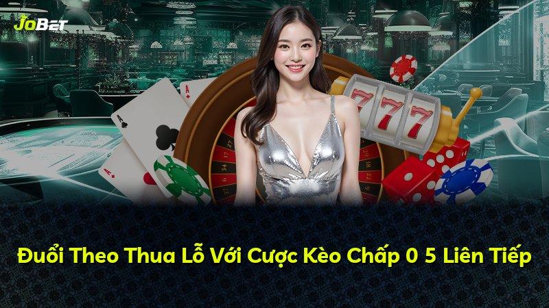 Đuổi Theo Thua Lỗ Với Cược Kèo Chấp 0 5 Liên Tiếp