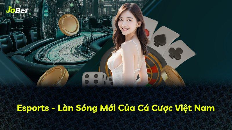 Esports - Làn Sóng Mới Của Cá Cược Việt Nam
