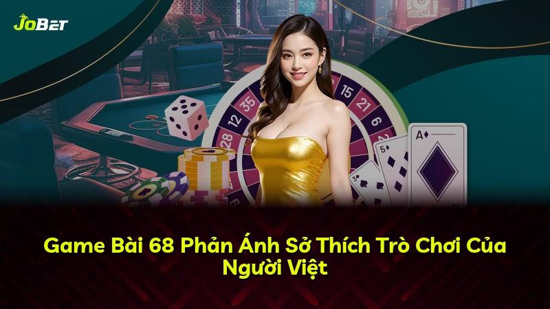 Game Bài 68 Phản Ánh Sở Thích Trò Chơi Của Người Việt