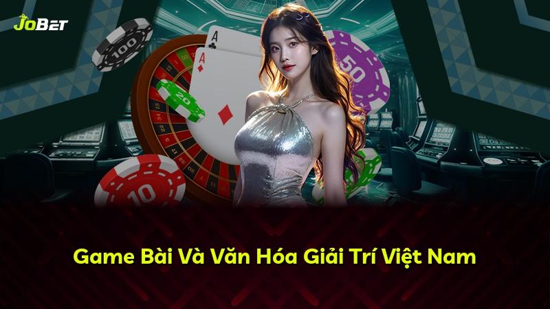 Game Bài Và Văn Hóa Giải Trí Việt Nam