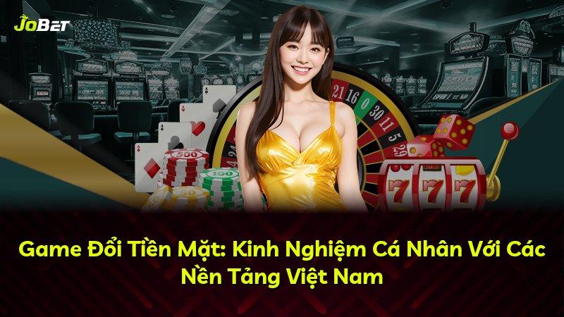Game Đổi Tiền Mặt: Kinh Nghiệm Cá Nhân Với Các Nền Tảng Việt Nam