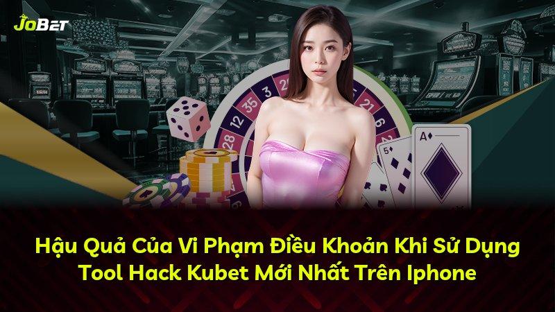 Hậu Quả Của Vi Phạm Điều Khoản Khi Sử Dụng Tool Hack Kubet Mới Nhất Trên Iphone