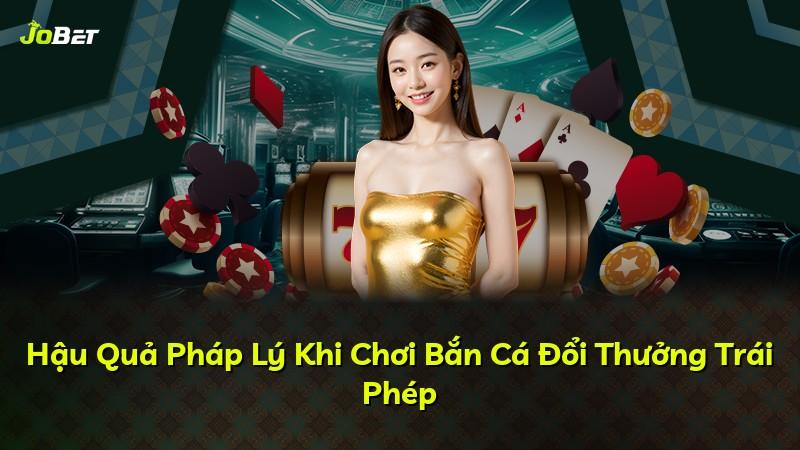 Hậu Quả Pháp Lý Khi Chơi Bắn Cá Đổi Thưởng Trái Phép