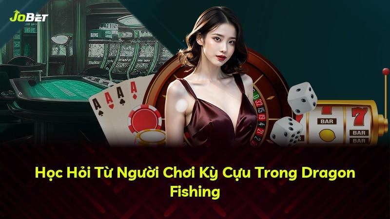 Học Hỏi Từ Người Chơi Kỳ Cựu Trong Dragon Fishing