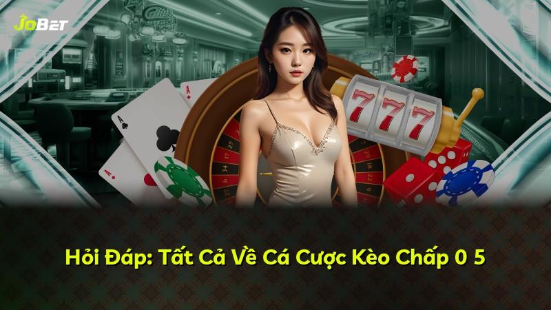 Hỏi Đáp: Tất Cả Về Cá Cược Kèo Chấp 0 5