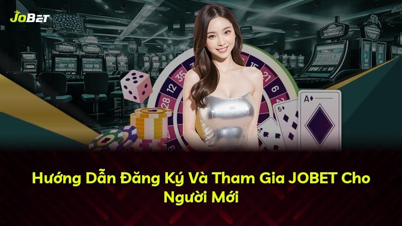 Hướng Dẫn Đăng Ký Và Tham Gia JOBET Cho Người Mới