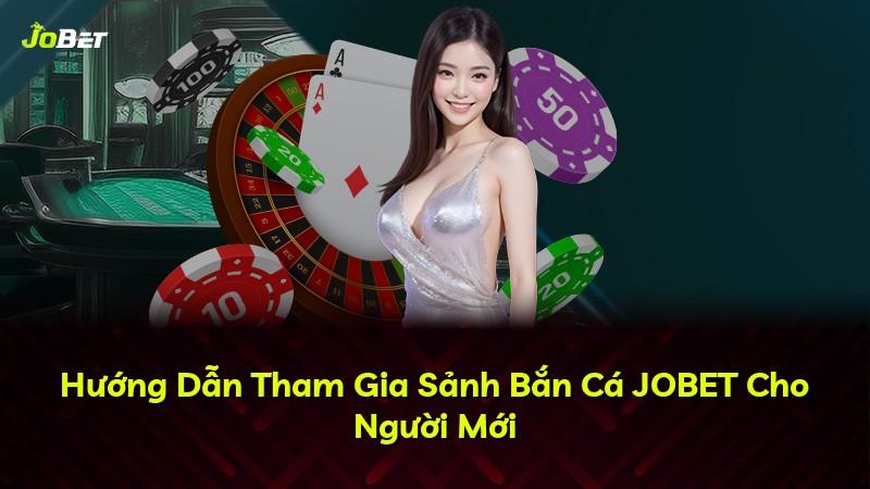 Hướng Dẫn Tham Gia Sảnh Bắn Cá JOBET Cho Người Mới