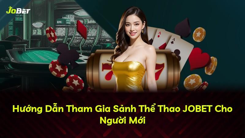 Hướng Dẫn Tham Gia Sảnh Thể Thao JOBET Cho Người Mới