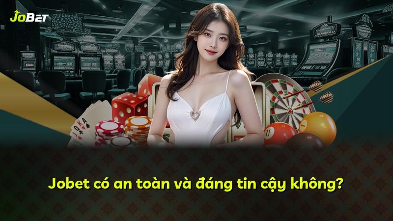Jobet có an toàn và đáng tin cậy không?