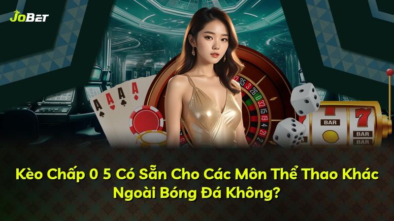 Kèo Chấp 0 5 Có Sẵn Cho Các Môn Thể Thao Khác Ngoài Bóng Đá Không?