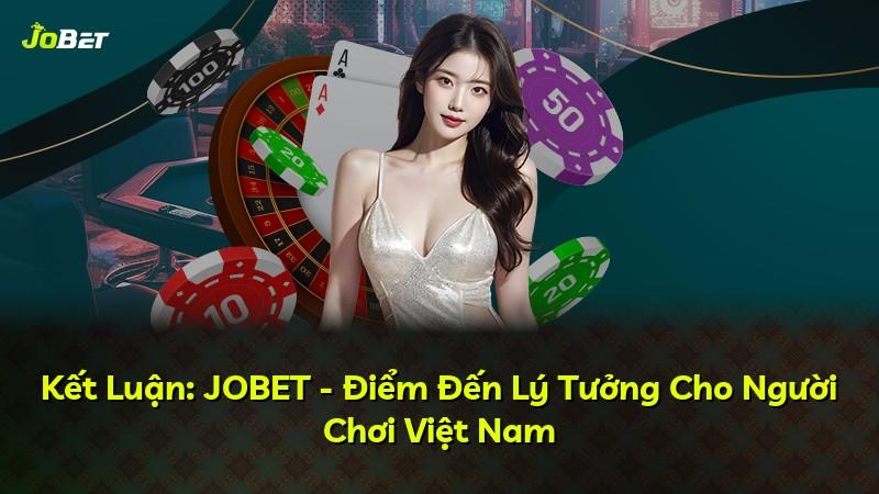 Kết Luận: JOBET - Điểm Đến Lý Tưởng Cho Người Chơi Việt Nam