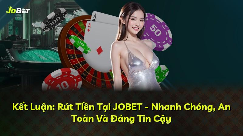 Kết Luận: Rút Tiền Tại JOBET - Nhanh Chóng, An Toàn Và Đáng Tin Cậy