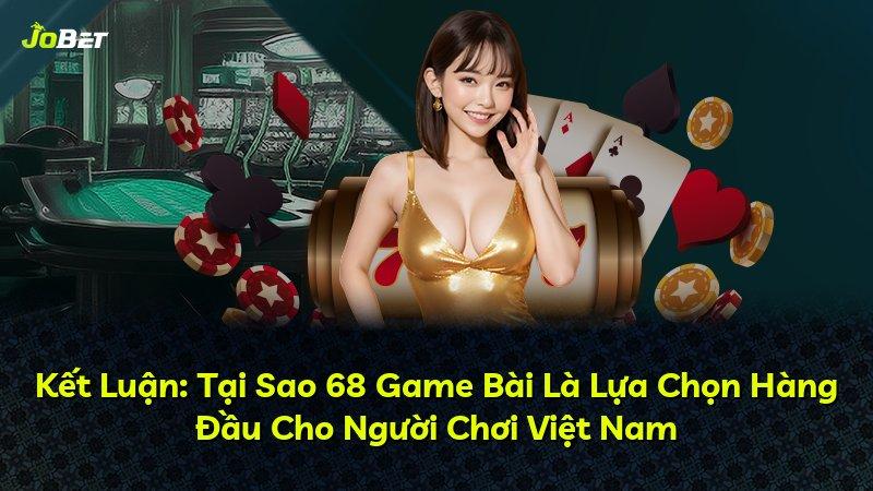 Kết Luận: Tại Sao 68 Game Bài Là Lựa Chọn Hàng Đầu Cho Người Chơi Việt Nam