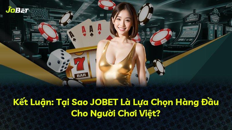 Kết Luận: Tại Sao JOBET Là Lựa Chọn Hàng Đầu Cho Người Chơi Việt?