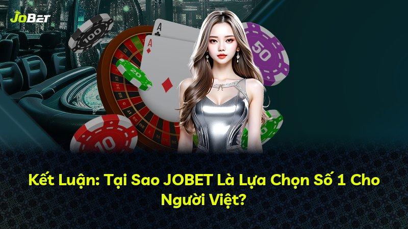 Kết Luận: Tại Sao JOBET Là Lựa Chọn Số 1 Cho Người Việt?