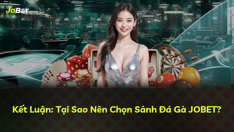 Kết Luận: Tại Sao Nên Chọn Sảnh Đá Gà JOBET?