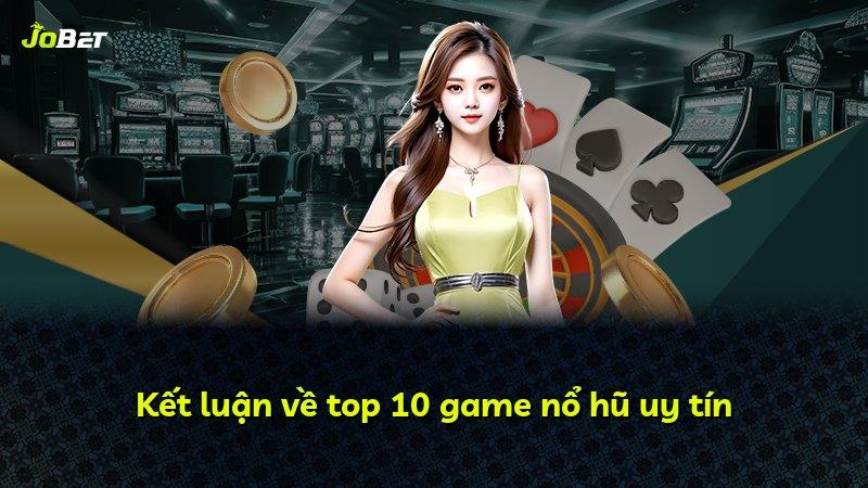 Kết luận về top 10 game nổ hũ uy tín