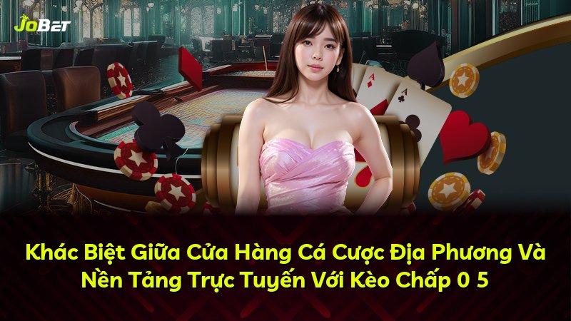 Khác Biệt Giữa Cửa Hàng Cá Cược Địa Phương Và Nền Tảng Trực Tuyến Với Kèo Chấp 0 5