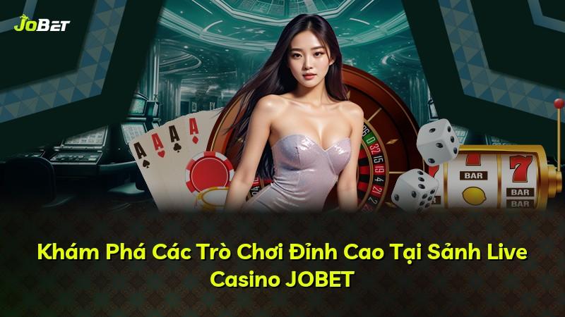 Khám Phá Các Trò Chơi Đỉnh Cao Tại Sảnh Live Casino JOBET