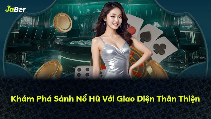 Khám Phá Sảnh Nổ Hũ Với Giao Diện Thân Thiện