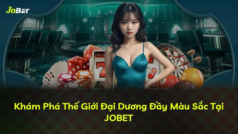Khám Phá Thế Giới Đại Dương Đầy Màu Sắc Tại JOBET