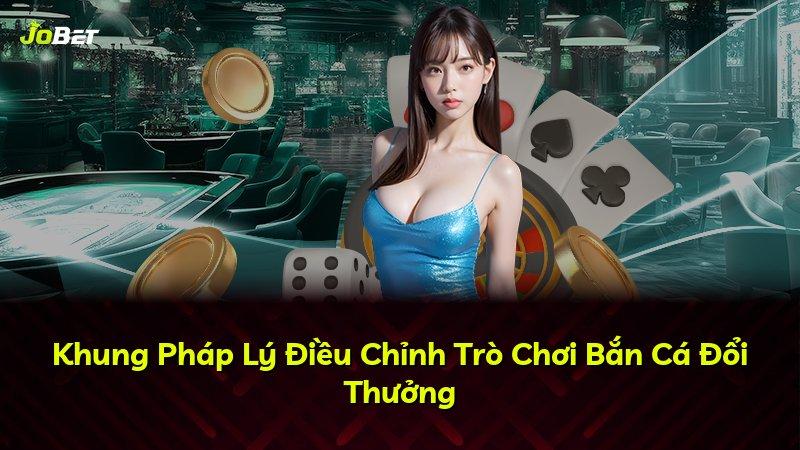 Khung Pháp Lý Điều Chỉnh Trò Chơi Bắn Cá Đổi Thưởng