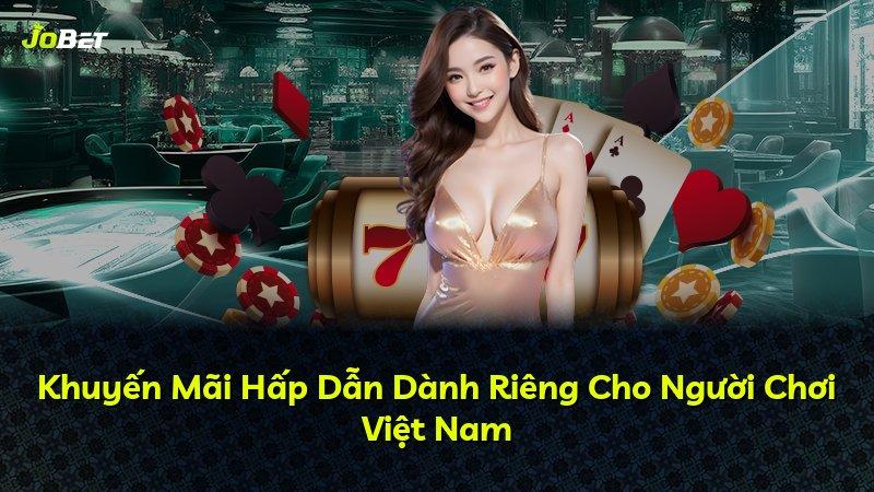 Khuyến Mãi Hấp Dẫn Dành Riêng Cho Người Chơi Việt Nam