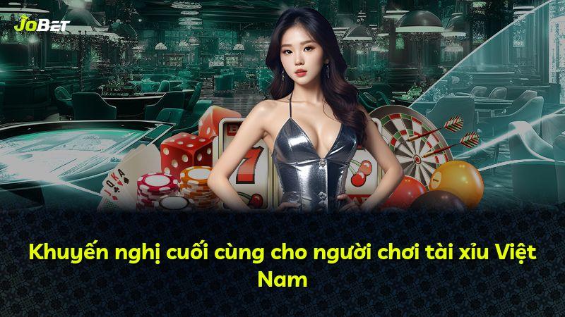Khuyến nghị cuối cùng cho người chơi tài xỉu Việt Nam