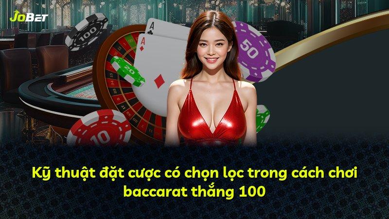 Kỹ thuật đặt cược có chọn lọc trong cách chơi baccarat thắng 100
