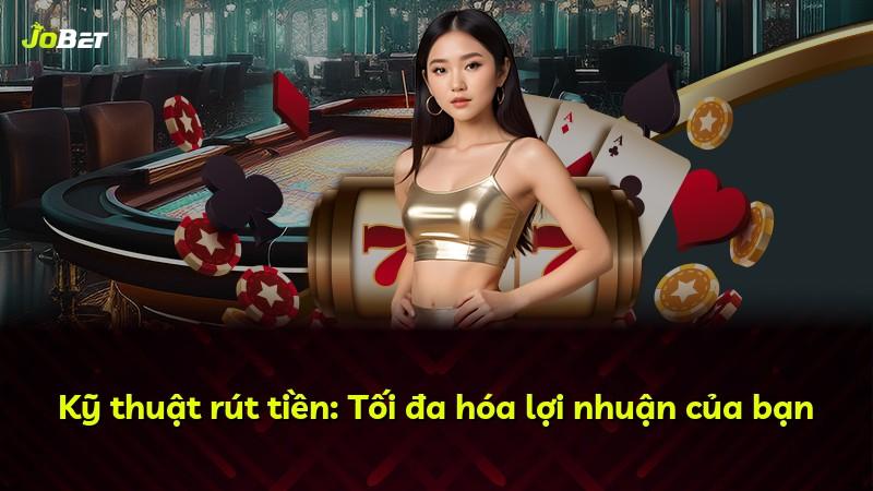 Kỹ thuật rút tiền: Tối đa hóa lợi nhuận của bạn