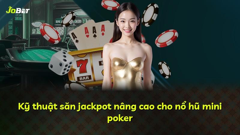 Kỹ thuật săn jackpot nâng cao cho nổ hũ mini poker