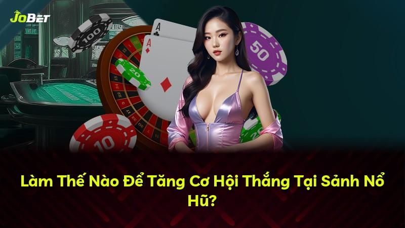 Làm Thế Nào Để Tăng Cơ Hội Thắng Tại Sảnh Nổ Hũ?