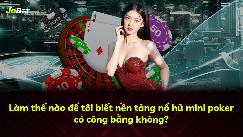 Làm thế nào để tôi biết nền tảng nổ hũ mini poker có công bằng không?