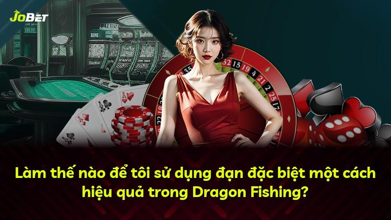 Làm thế nào để tôi sử dụng đạn đặc biệt một cách hiệu quả trong Dragon Fishing?