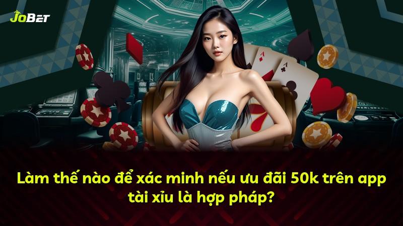 Làm thế nào để xác minh nếu ưu đãi 50k trên app tài xỉu là hợp pháp?
