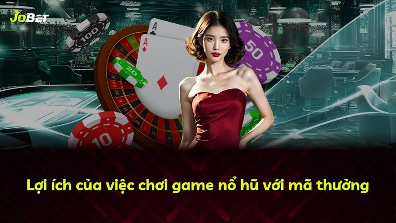 Lợi ích của việc chơi game nổ hũ với mã thưởng