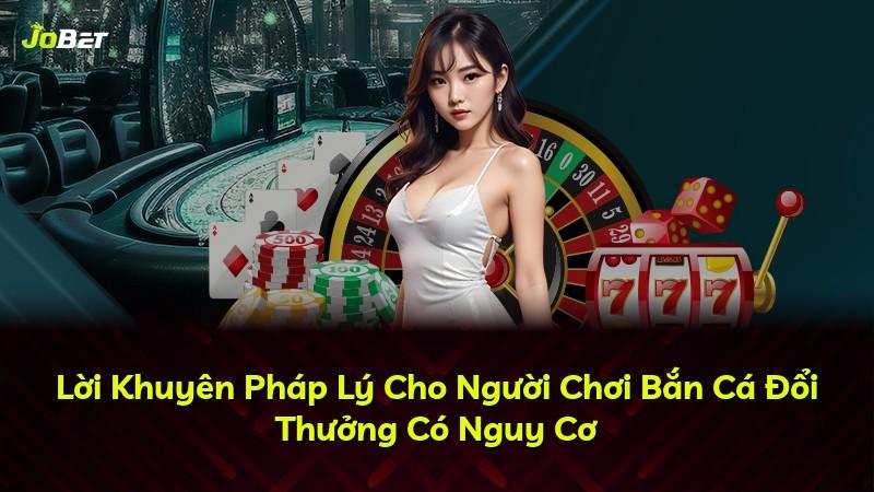 Lời Khuyên Pháp Lý Cho Người Chơi Bắn Cá Đổi Thưởng Có Nguy Cơ