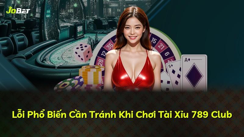 Lỗi Phổ Biến Cần Tránh Khi Chơi Tài Xỉu 789 Club