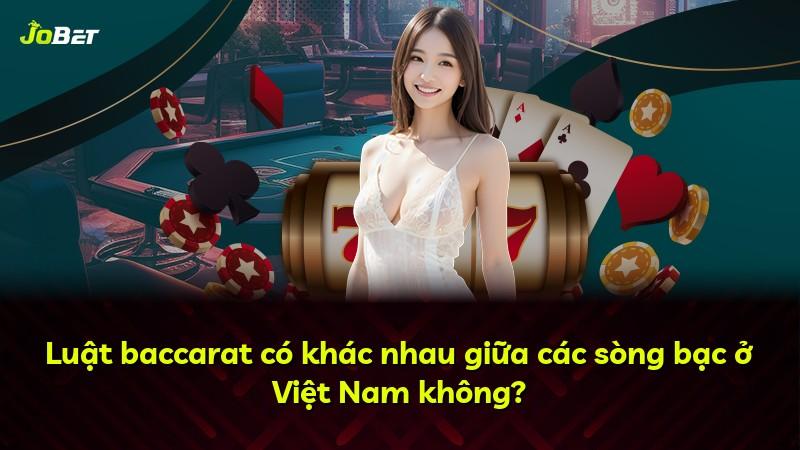 Luật baccarat có khác nhau giữa các sòng bạc ở Việt Nam không?