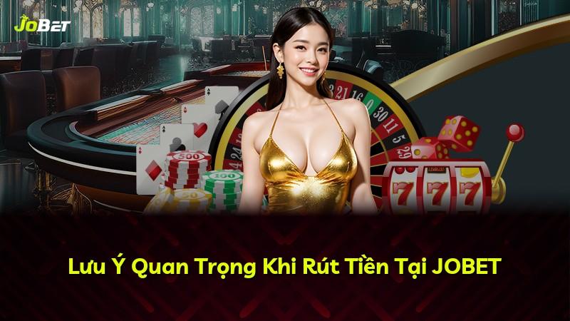 Lưu Ý Quan Trọng Khi Rút Tiền Tại JOBET