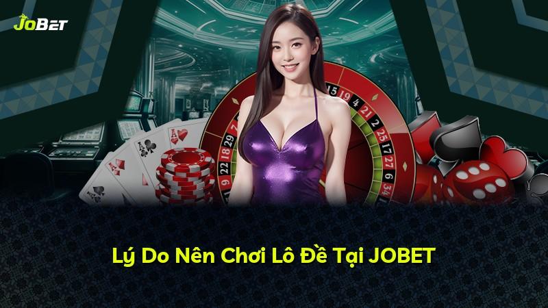 Lý Do Nên Chơi Lô Đề Tại JOBET