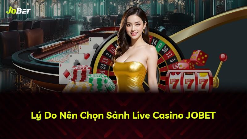 Lý Do Nên Chọn Sảnh Live Casino JOBET