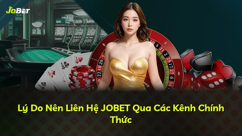 Lý Do Nên Liên Hệ JOBET Qua Các Kênh Chính Thức