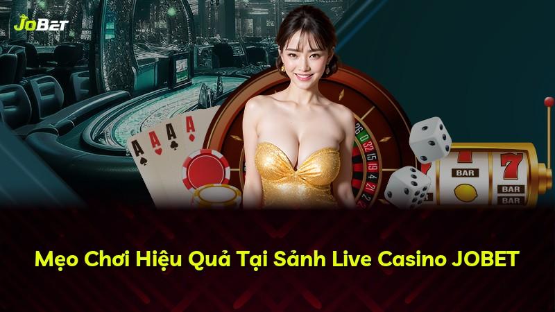 Mẹo Chơi Hiệu Quả Tại Sảnh Live Casino JOBET