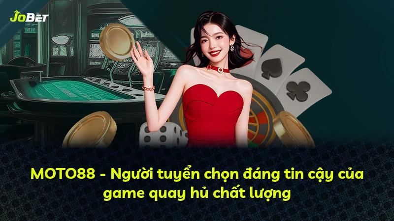 MOTO88 - Người tuyển chọn đáng tin cậy của game quay hủ chất lượng