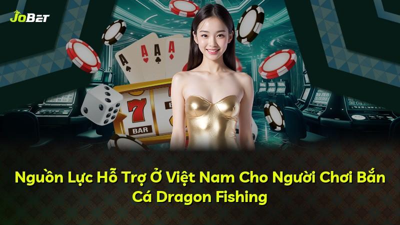 Nguồn Lực Hỗ Trợ Ở Việt Nam Cho Người Chơi Bắn Cá Dragon Fishing