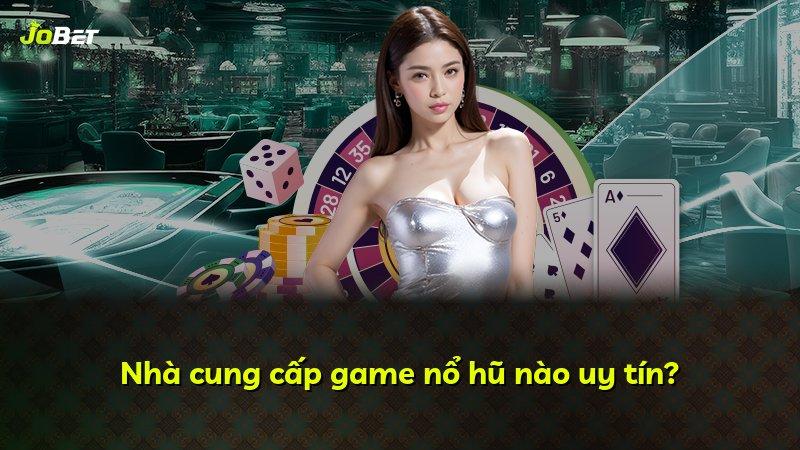 Nhà cung cấp game nổ hũ nào uy tín?